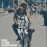 Lucky Rose, Yan Etchevary – The Way You Want Me