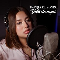 Fatima Elizondo – Vete De Aquí