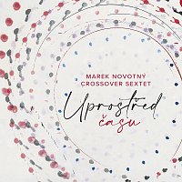 Marek Novotný, CrossOver Sextet – Uprostřed času CD