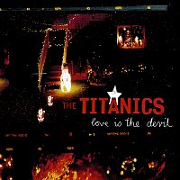 The Titanics – Love Is The Devil