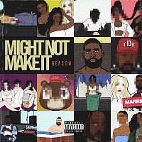REASON – Might Not Make It