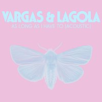 Vargas & Lagola – As Long As I Have To [Acoustic]