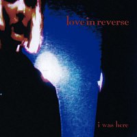 Love In Reverse – I Was Here