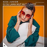 Ezza Junior – DJ Su Lama Ikut Ikut Funkot
