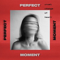Perfect Moment – Cruel Change Of Heart