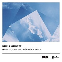 DUX, Ghostt, Barbara Dias – How to Fly