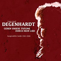 Franz Josef Degenhardt – Gehen unsere Traume durch mein Lied (Ausgewahlte Lieder 1963 - 2008)