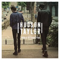 Hudson Taylor – World Without You