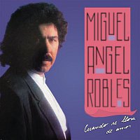 Miguel Angel Robles – Cuando Se Llora de Amor
