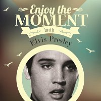 Elvis Presley – Enjoy The Moment With Elvis Presley