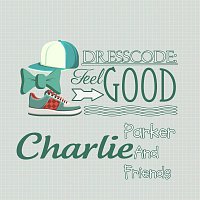 Charlie Parker – Dresscode: Feel Good
