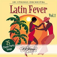 101 Strings Orchestra – Latin Fever: 25 Classic Party Songs, Vol. 1