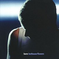 Hothouse Flowers – Born
