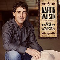 Aaron Watson – The Road & The Rodeo