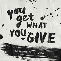 Straight No Chaser – You Get What You Give