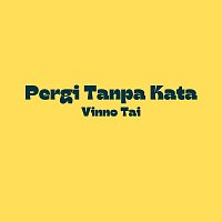 Vinno Tai – Pergi Tanpa Kata