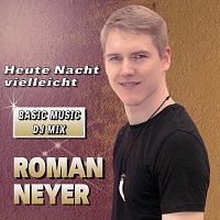 Roman Neyer – Heute Nacht vielleicht ( BASIC MUSIC DJ MIX )