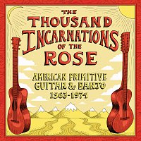 Různí interpreti – The Thousand Incarnations Of The Rose: American Primitive Guitar & Banjo (1963-1974)