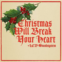 LCD Soundsystem – Christmas Will Break Your Heart