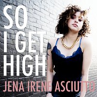 Jena Irene Asciutto – So I Get High