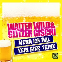 Walter Wild, Glitzer Gischi – Wenn ich mal kein Bier trink