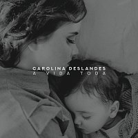 Carolina Deslandes – A Vida Toda