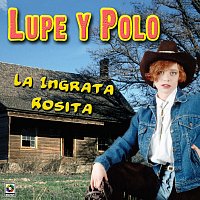 Lupe Y Polo – La Ingrata Rosita