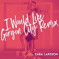 Zara Larsson – I Would Like (Gorgon City Remix)