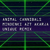 Animal Cannibals – Mindenki azt akarja (Unique Remix)