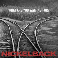 Nickelback – What Are You Waiting For?