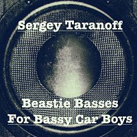 Sergey Taranoff – Beastie Basses for Bassy Car Boys