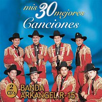 Banda Arkangel R-15 – Mis 30 Mejores Canciones