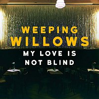 Weeping Willows – My Love Is Not Blind