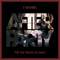 Caesaria – Afterparty - All We Have Is Now