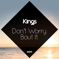 Kings – Don't Worry 'Bout It