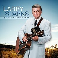 Larry Sparks – I Just Want To Thank You Lord