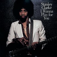 Stanley Clarke – I Wanna Play For You