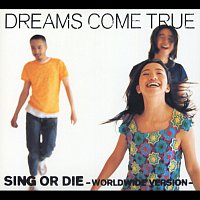 DREAMS COME TRUE – SING OR DIE [WORLDWIDE VERSION]