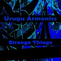 Urugu Armonics – Strange Things
