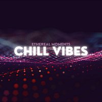 Ethereal Moments – Chill Vibes
