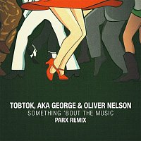 Tobtok, AKA George, & Oliver Nelson – Something 'Bout The Music (Parx Remix)