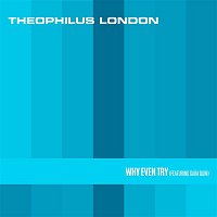 Theophilus London – Why Even Try (feat. Sara Quin)