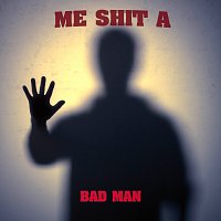 ME SHIT A – BAD MAN