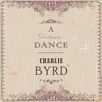 Charlie Byrd – A Delicate Dance