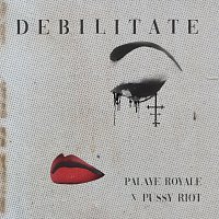 Palaye Royale, Pussy Riot – Debilitate