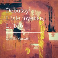Camilla Maxwell – Debussy: L'isle joyeuse, L. 106