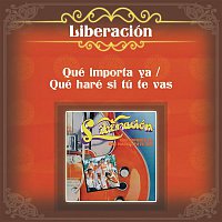 Liberación – Qué Importa Ya / Que Haré Si Tú Te Vas