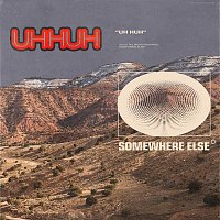 Somewhere Else – Uh Huh
