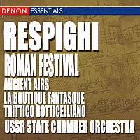 Respighi: Ancient Airs and Dances, Roman Festival, La Boutique Fantasque & Trittico Botticelliano