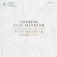 North Point Worship – Nothing Else Matters / Just Getting Started